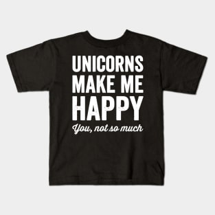 Unicorns make me happy you not so much Kids T-Shirt